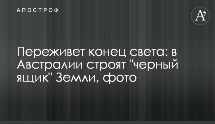 Переживе кінець світу: в Австралії будують 
