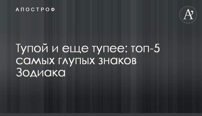 Тупий і ще тупіший: топ-5 найдурніших знаків Зодіаку