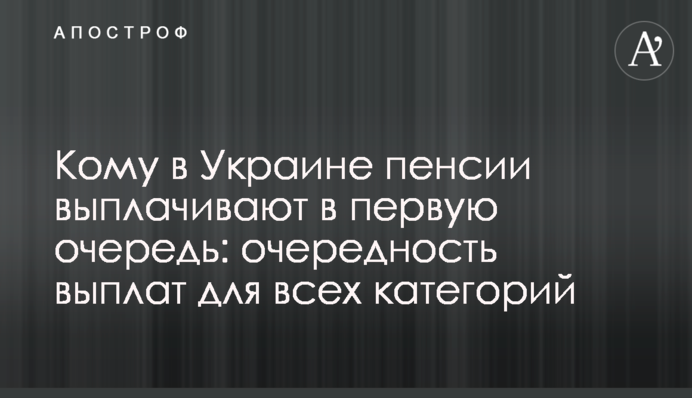 Кому в Украине пенсии выплачивают в первую очередь: очередность выплат для всех категорий