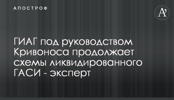 ГИАГ под руководством Кривоноса продолжает схемы ликвидированного ГАСИ - эксперт