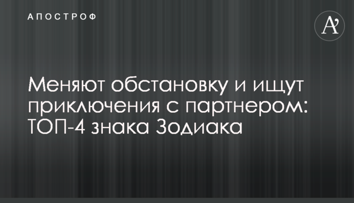 Змінюють обстановку і шукають пригоди з партнером: ТОП-4 знаки Зодіаку