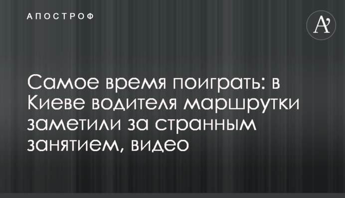 Саме час пограти: у Києві водія маршрутки помітили за дивним заняттям