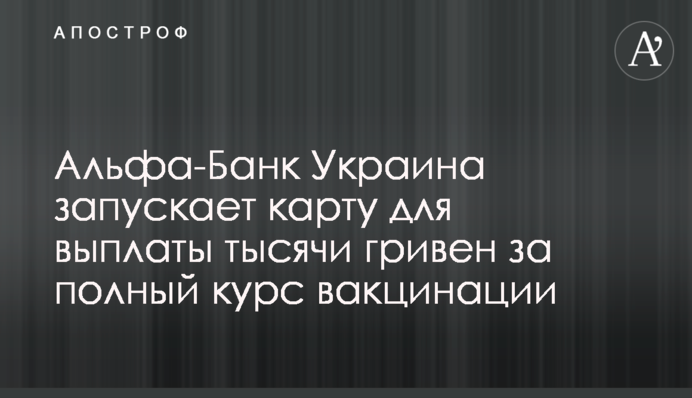 Альфа-Банк Украина запускает карту для выплаты тысячи гривен за полный курс вакцинации