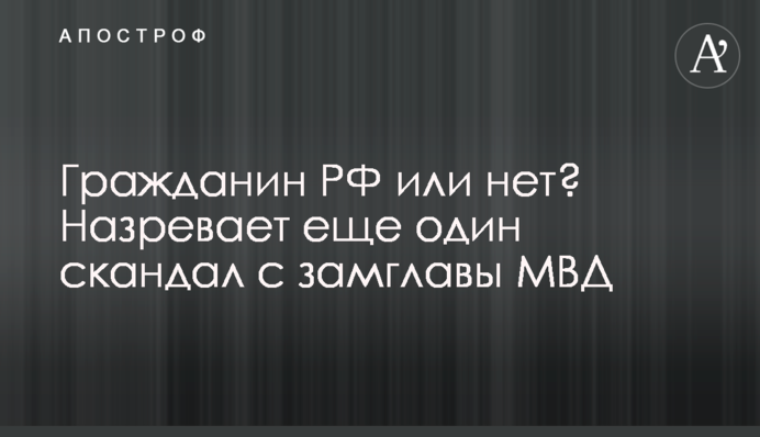 Гражданин РФ или нет? Назревает еще один скандал с замглавы МВД