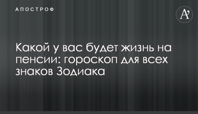 Яким у вас буде життя на пенсії: гороскоп для всіх знаків Зодіаку