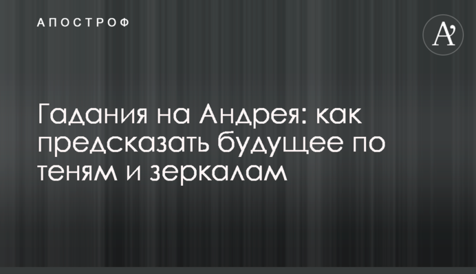 Гадания на Андрея: как предсказать будущее по теням и зеркалам