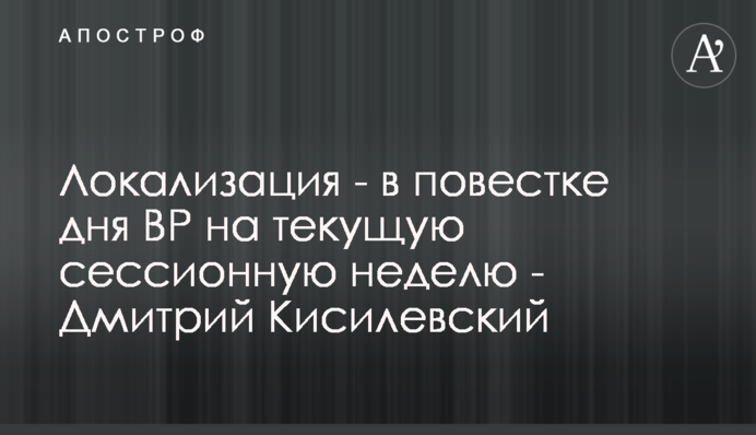Локалізація - в порядку денному ВР на поточний сесійний тиждень - Дмитро Кисилевський