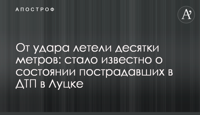 Від удару летіли десятки метрів: стало відомо про стан потерпілих у ДТП у Луцьку