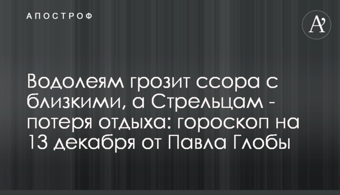 Водоліям загрожує сварка з близькими, а Стрільцям – втрата відпочинку: гороскоп на 13 грудня від Павла Глоби