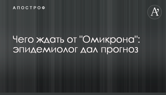 Чего ждать от "Омикрона": эпидемиолог дал прогноз