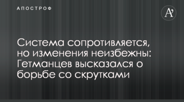 Система сопротивляется, но изменения неизбежны: Гетманцев высказался о борьбе со скрутками