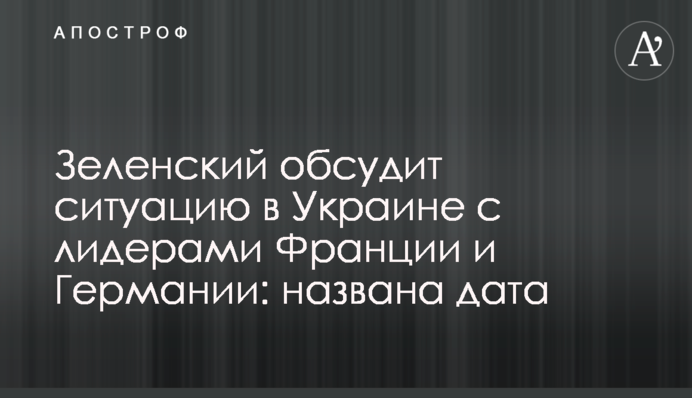 Зеленский обсудит ситуацию в Украине с лидерами Франции и Германии: названа дата