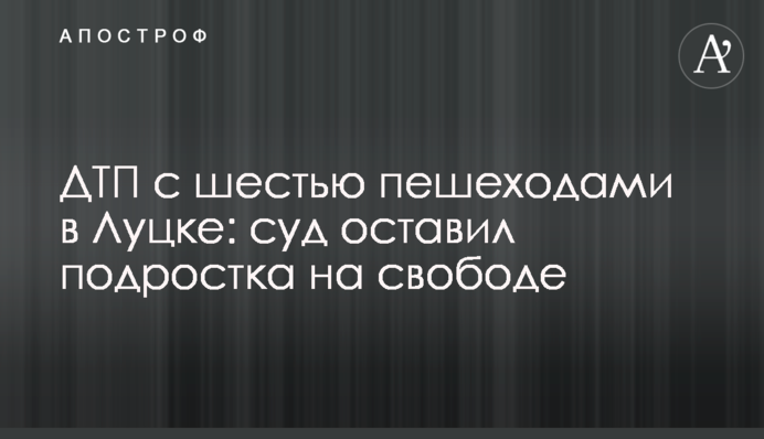 ДТП із шістьма пішоходами у Луцьку: суд залишив підлітка на волі