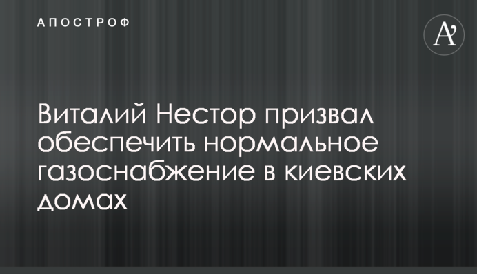 Виталий Нестор призвал обеспечить нормальное газоснабжение в киевских домах