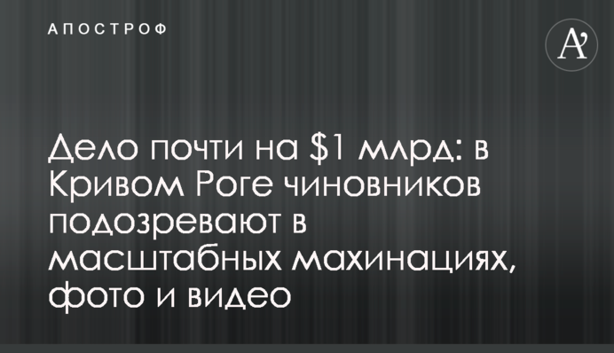 Справа майже на $1 млрд: у Кривому Розі чиновників підозрюють у масштабних махінаціях, фото та відео