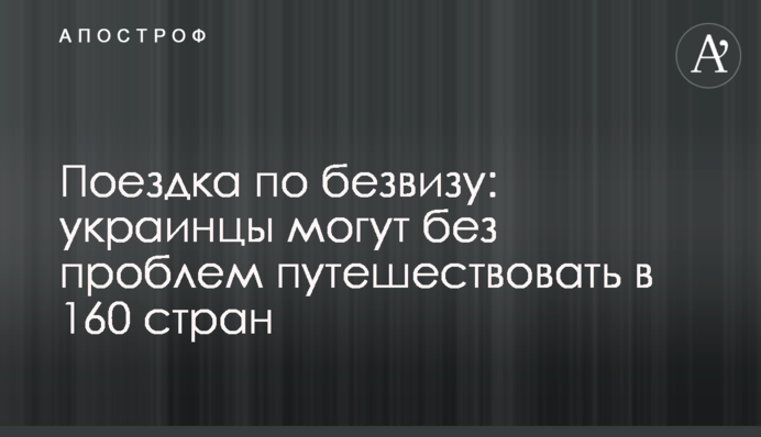 Поїздка по безвізу: українці можуть без проблем подорожувати до 160 країн