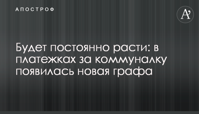 Постійно зростатиме: у платіжках за комуналку з'явилася нова графа