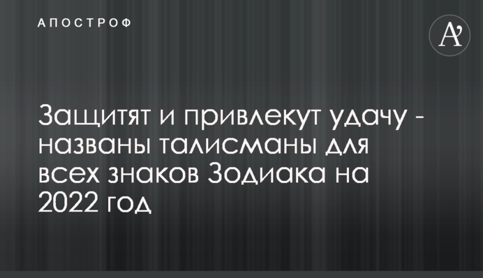 Захистять та залучать удачу - названо талісмани для всіх знаків Зодіаку на 2022 рік