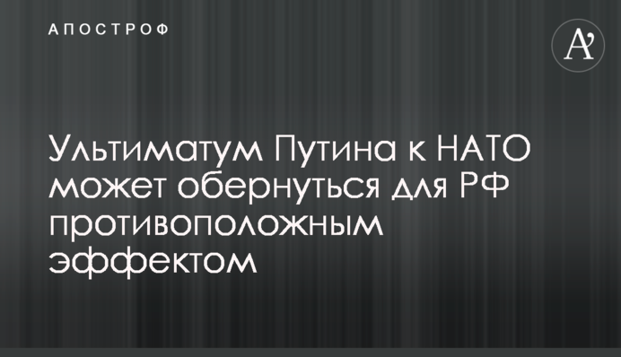 Ультиматум Путина к НАТО может обернуться для РФ противоположным эффектом