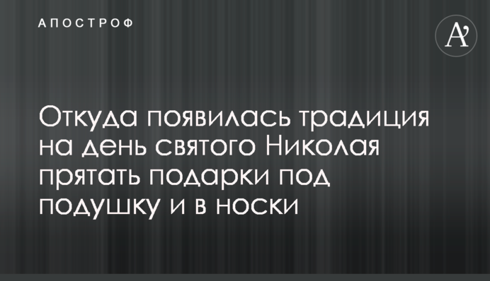 Звідки з'явилася традиція на день святого Миколая ховати подарунки під подушку та в шкарпетки