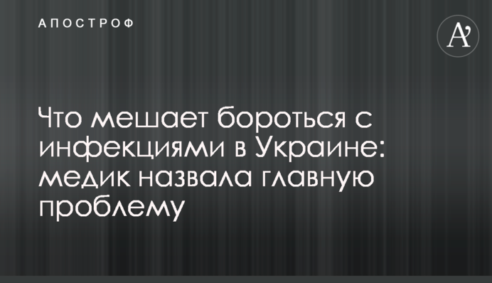Что мешает бороться с инфекциями в Украине: медик назвала главную проблему