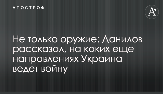Не тільки зброя: Данілов розповів, на яких напрямах Україна веде війну