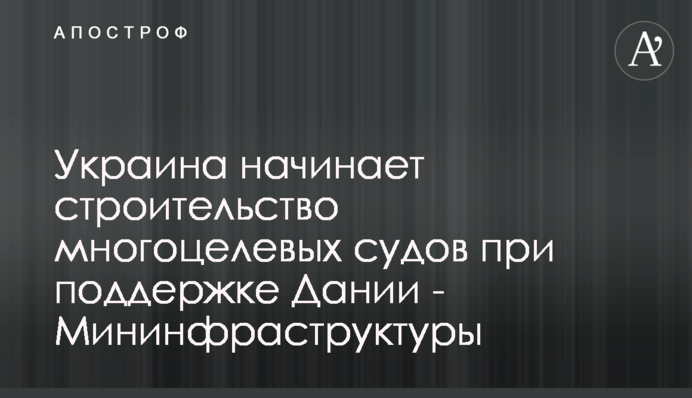 Україна починає будівництво багатоцільових суден за підтримки Данії - Мінінфраструктури