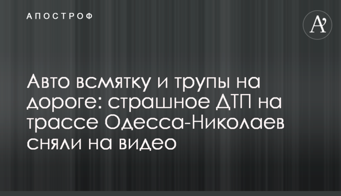 Авто всмятку і трупи на дорозі: страшну ДТП на трасі Одеса-Миколаїв зняли на відео