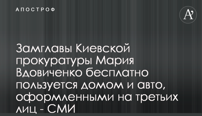Замглавы Киевской прокуратуры Мария Вдовиченко бесплатно пользуется домом и авто, оформленными на третьих лиц - СМИ