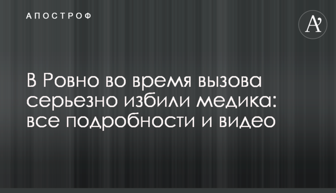У Рівному під час виклику серйозно побили медика: всі подробиці та відео