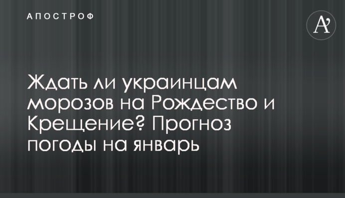 Ждать ли украинцам морозов на Рождество и Крещение? Прогноз погоды на январь