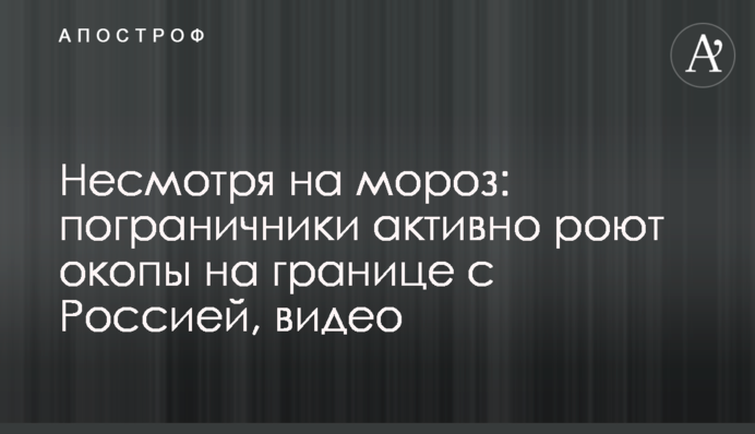 Несмотря на мороз: пограничники активно роют окопы на границе с Россией, видео