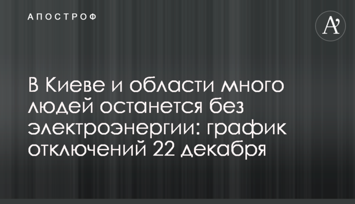 В Киеве и области много людей останется без электроэнергии: график отключений 22 декабря