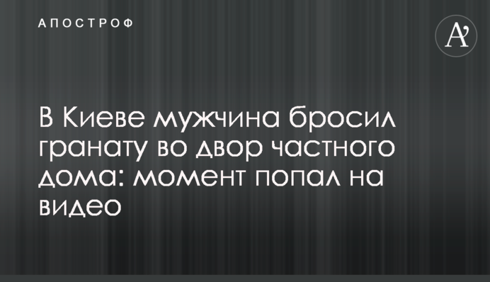 У Києві чоловік кинув гранату у двір приватного будинку: момент потрапив на відео