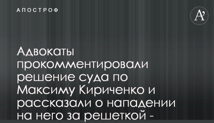 Адвокаты прокомментировали решение суда по Максиму Кириченко и рассказали о нападении на него за решеткой - сюжет
