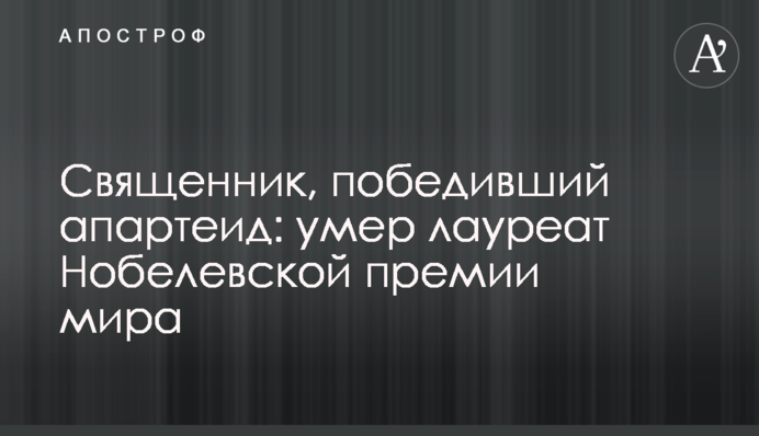 Священик, який переміг апартеїд: помер лауреат Нобелівської премії миру