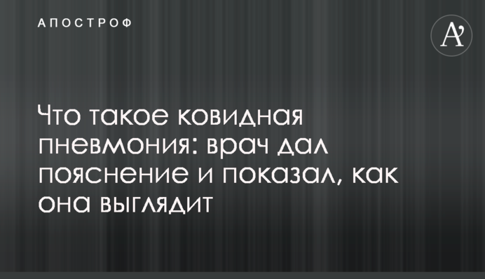 Що таке ковідна пневмонія: лікар дав пояснення та показав, як вона виглядає