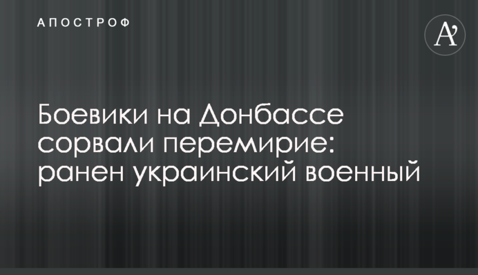 Бойовики на Донбасі зірвали перемир'я: поранено українського військового