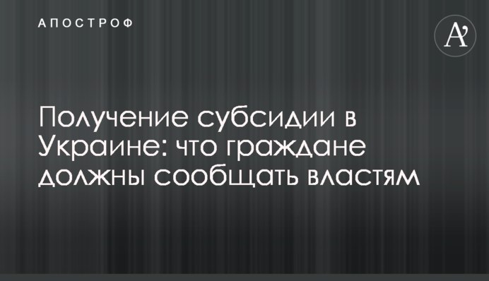 Получение субсидии в Украине: что граждане должны сообщать властям