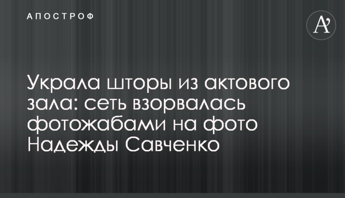 Вкрала штори з актової зали: мережа вибухнула фотожабами на фото Надії Савченко