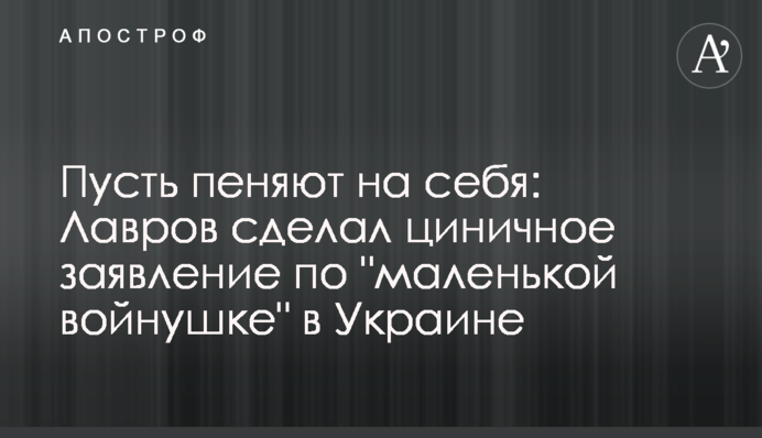 Нехай нарікають на себе: Лавров зробив цинічну заяву щодо "маленької війнушки" в Україні