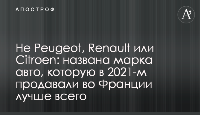 Не Peugeot, Renault или Citroen: названа марка авто, которую в 2021-м продавали во Франции лучше всего