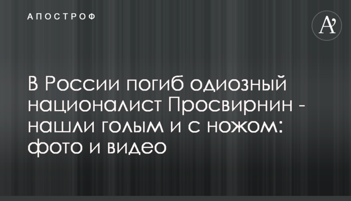 У Росії загинув одіозний націоналіст Просвірнін - знайшли голим та з ножем: фото та відео