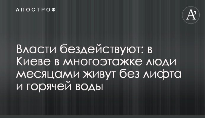 Власти бездействуют: в Киеве в многоэтажке люди месяцами живут без лифта и горячей воды