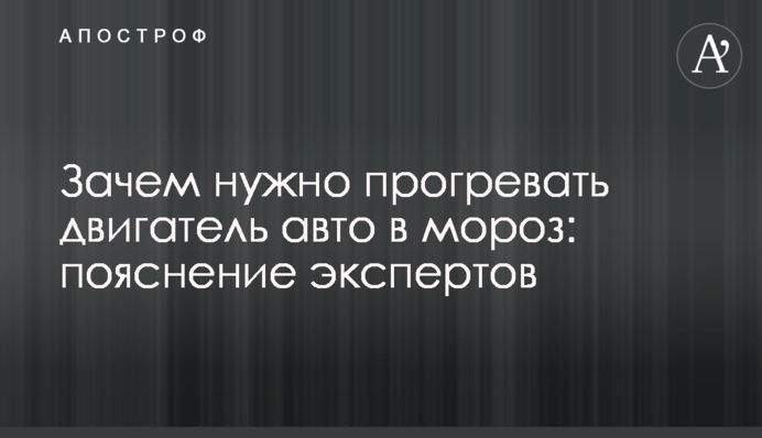 Навіщо потрібно прогрівати двигун авто у мороз: пояснення експертів