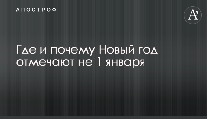 Где и почему Новый год отмечают не 1 января