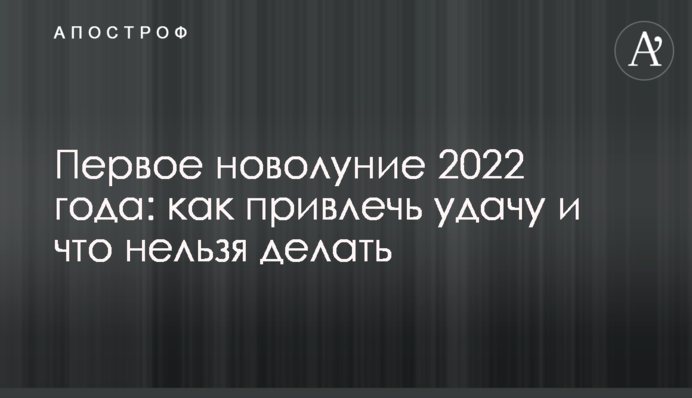 Первое новолуние 2022 года: как привлечь удачу и что нельзя делать