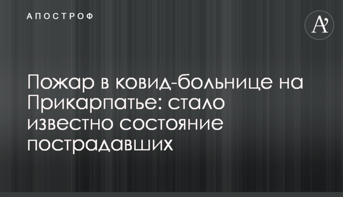 Пожежа у ковід-лікарні на Прикарпатті: став відомий стан постраждалих