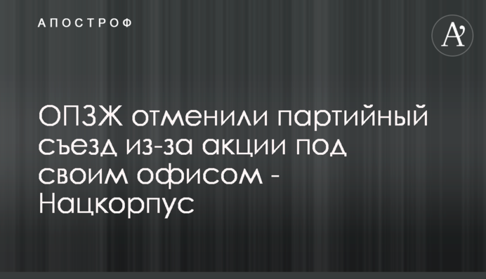 ОПЗЖ скасували партійний з'їзд через акцію під своїм офісом - Нацкорпус