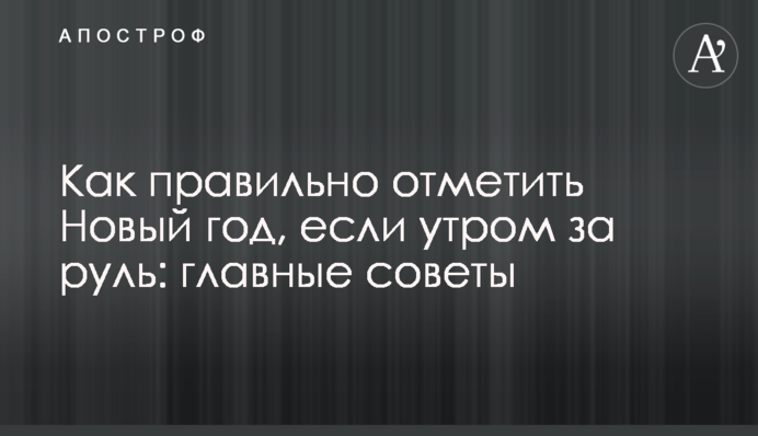 Як правильно відзначити Новий рік, якщо вранці за кермо: головні поради